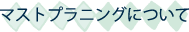 マストプラニングについて